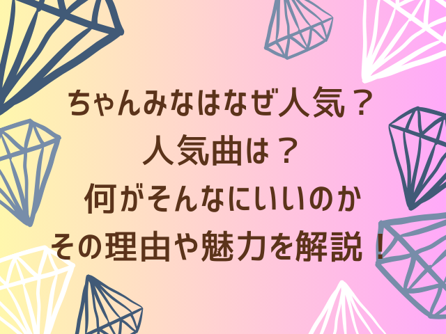 ちゃんみなはなぜ人気？人気曲は？何がそんなにいいのかその理由や魅力を解説！