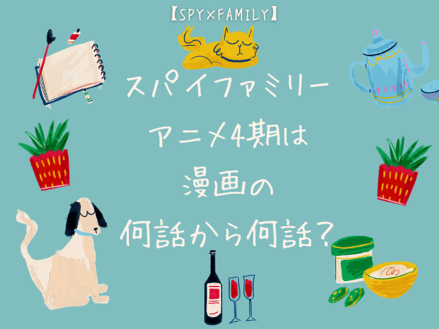 スパイファミリーアニメ4期はいつから？漫画の何話から何話でどの内容？