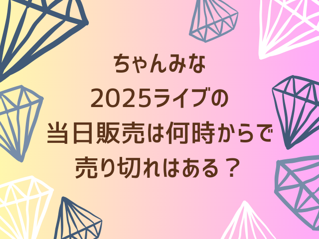 ちゃんみな2025ライブのグッズはいつから販売？当日販売は何時からで売り切れはある？