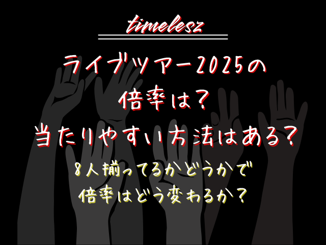 timeleszライブツアー2025の倍率は？当たりやすい方法はある？8人揃ってるかどうかで倍率はどう変わるか？