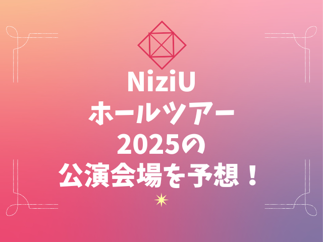 NiziUホールツアー2025の公演会場を予想!それぞれの最寄り駅や倍率は?