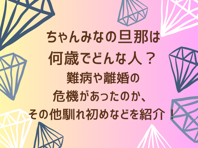 ちゃんみなの旦那は何歳でどんな人？難病や離婚の危機があったのか、その他馴れ初めなどを紹介！